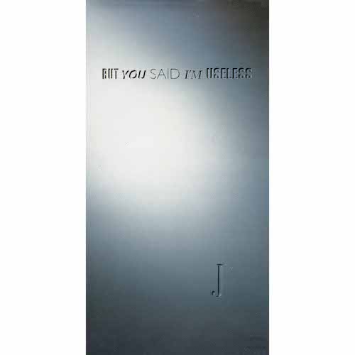BUT YOU SAID I’M USELESS / J